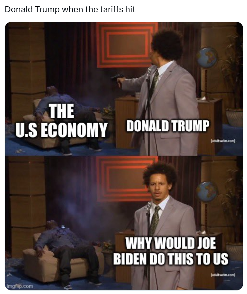 Tariff meme, text reads, 'Donald Trump when the tariffs hit' with the man shooting a person meme. 'The U.S. economy / Donald Trump / Why would Joe Biden do this to us.'