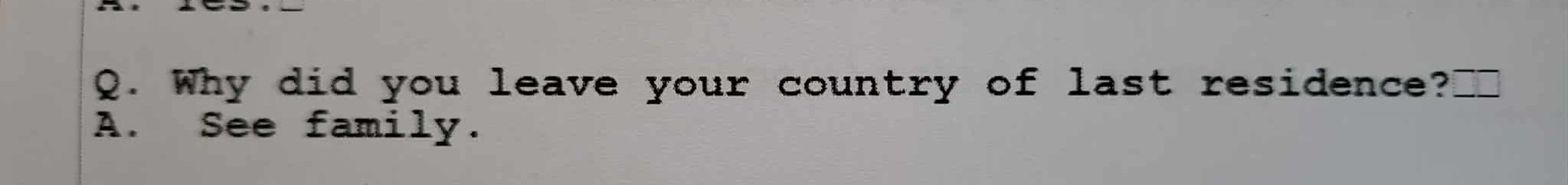 Customs document asking 'Why did you leave your country of last residence' with the answer 'See family.'