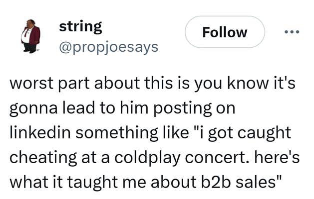 Tweet that reads, "worst part about this is you know it's gonna lead to him posting on linkedin something like 'i got caught cheating at a coldplay concert. here's what it taught me about b2b sales'"