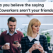 "Be friendly, but stop oversharing": Can you be friends with your coworkers? 18 workers give their opinion