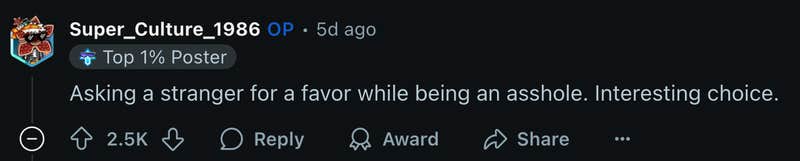 “Asking a stranger for a favor while being an asshole. Interesting choice.”