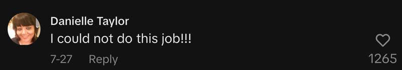 “I could not do this job!!!”