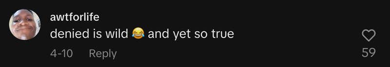 “Denied is wild 😂 and yet so true.”