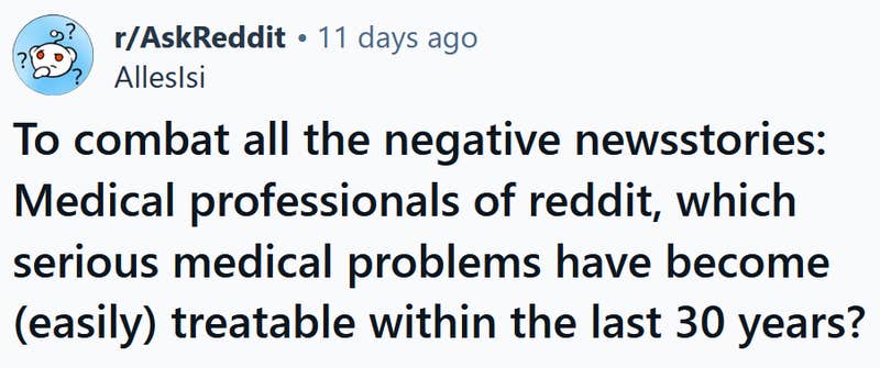 Reddit headline reading "To combat all the negative newsstories: Medical professionals of reddit, which serious medical problems have become (easily) treatable within the last 30 years?"