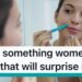 Behind closed doors: 18 women share things they do in private that will surprise men