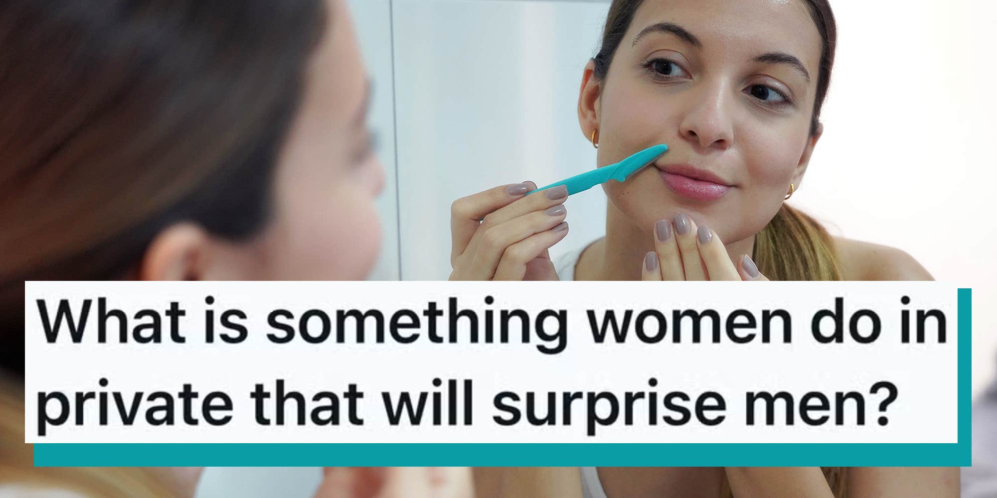 Behind closed doors: 18 women share things they do in private that will surprise men