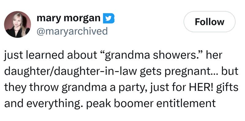 Tweet that reads, "just learned about “grandma showers.” her daughter/daughter-in-law gets pregnant… but they throw grandma a party, just for HER! gifts and everything. peak boomer entitlement"
