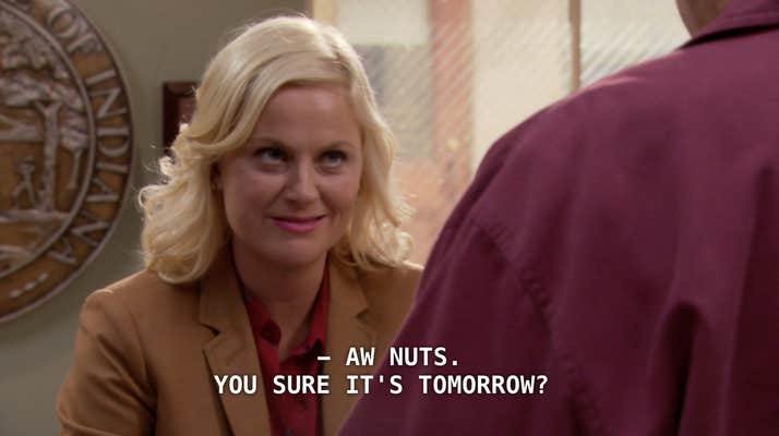 Parks and Rec meme that reads, "Aw nuts. You sure it's tomorrow?"