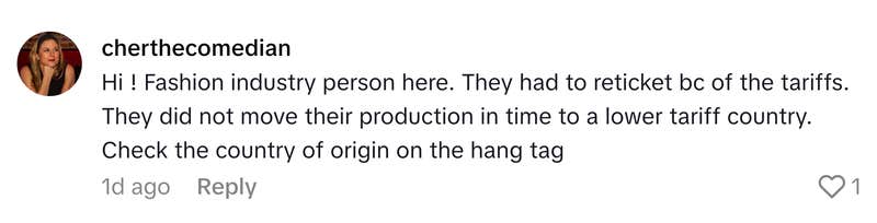 TikTok comment that reads, "Hi ! Fashion industry person here. They had to reticket bc of the tariffs. They did not move their production in time to a lower tariff country. Check the country of origin on the hang tag"