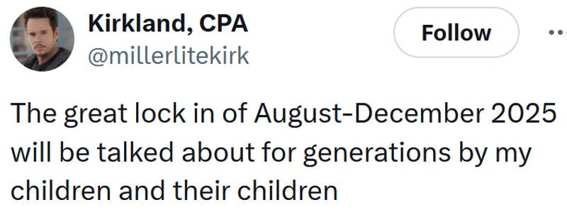 Tweet reading "The great lock in of August-December 2025 will be talked about for generations by my children and their children"