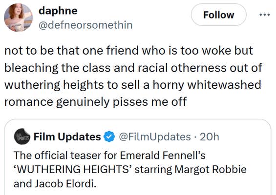 Tweet reading "not to be that one friend who is too woke but bleaching the class and racial otherness out of wuthering heights to sell a horny whitewashed romance genuinely pisses me off"