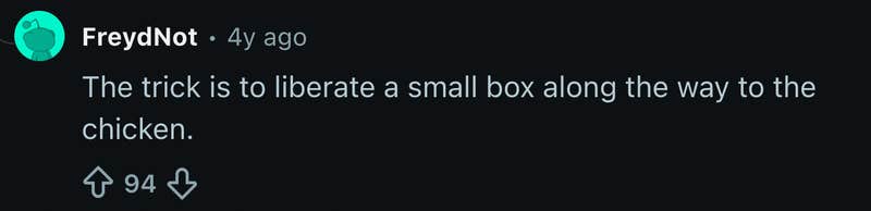 “The trick is to liberate a small box along the way to the chicken.”