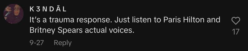 “It’s a trauma response. Just listen to Paris Hilton and Britney Spears’ actual voices.”