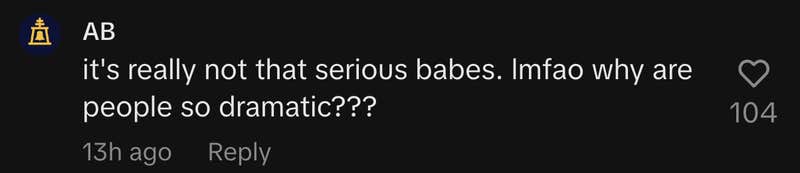 “It's really not that serious babes. lmfao why are people so dramatic???”