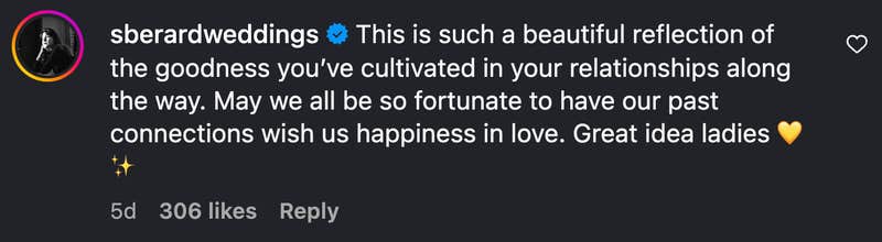 “This is such a beautiful reflection of the goodness you’ve cultivated in your relationships along the way. May we all be so fortunate to have our past connections wish us happiness in love. Great idea ladies 💛✨”
