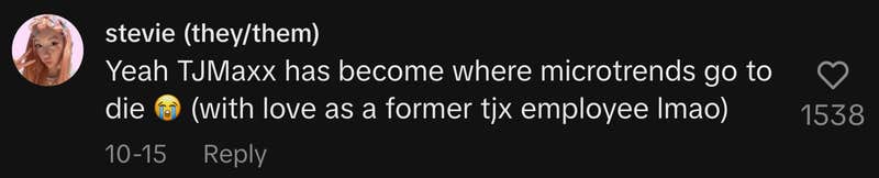 “Yeah TJMaxx has become where microtrends go to die 😭 (with love as a former tjx employee lmao).”