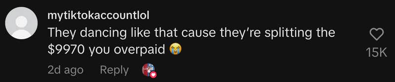 “They dancing like that cause they’re splitting the $9970 you overpaid 😭.”