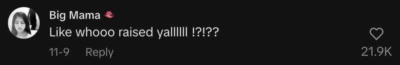 “Like whooo raised yallllll !?!??”