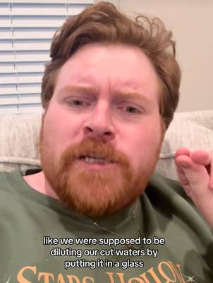 @gagebriney/TikTok onscreen text: like we were supposed to be diluting our cut waters by putting it in a glass 