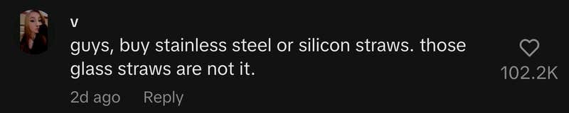“guys, buy stainless steel or silicon straws. those glass straws are not it.”