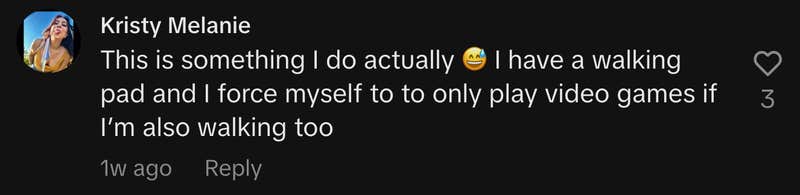 “This is something I do actually 😅 I have a walking pad and I force myself to to only play video games if I’m also walking too.”