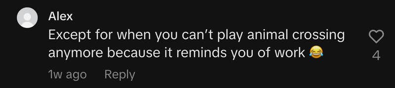 "except for when you can’t play Animal Crossing anymore because it reminds you of work 😂."