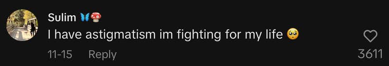 “I have astigmatism im fighting for my life 🥺”