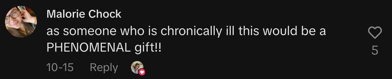 “As someone who is chronically ill this would be a PHENOMENAL gift!!”