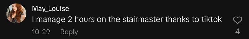 “I manage 2 hours on the stairmaster thanks to TikTok.”