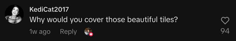 “Why would you cover those beautiful tiles?”