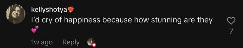 “I’d cry of happiness because how stunning are they💕.”