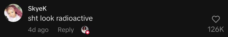 “Sht look radioactive.”