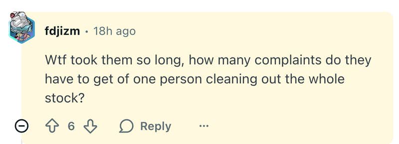 Wtf took them so long, how many complaints do they have to get of one person cleaning out the whole stock?