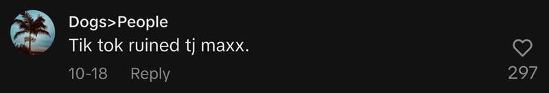 “Tik tok ruined tj maxx.”