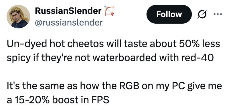 Un-dyed hot cheetos will taste about 50% less spicy if they're not waterboarded with red-40

It's the same as how the RGB on my PC give me a 15-20% boost in FPS