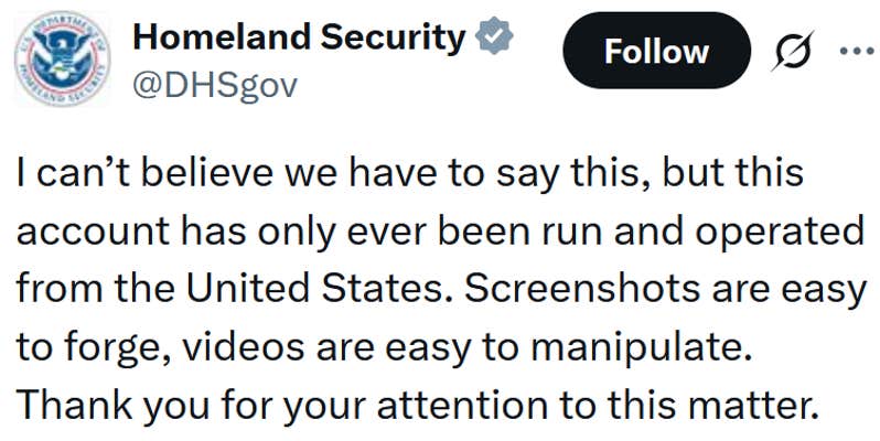 DHS tweet reading "I can’t believe we have to say this, but this account has only ever been run and operated from the United States. Screenshots are easy to forge, videos are easy to manipulate. Thank you for your attention to this matter."