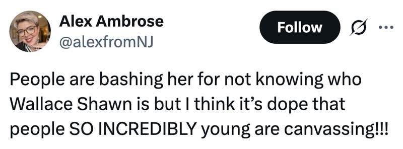 People are bashing her for not knowing who Wallace Shawn is but I think it’s dope that people SO INCREDIBLY young are canvassing!!!