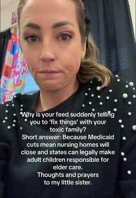 TikTok video of a woman looking into the camera under a caption reading "Why is your feed suddenly telling you to 'fix things' with your toxic family? Because Medicaid cuts means nursing homes will close and states can legally make adult children responsible for elder care."