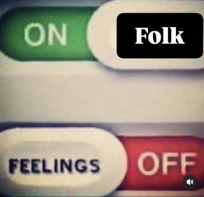 Folk meme showing folk turned on and feelings turned off.