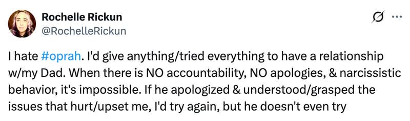 I hate #oprah. I'd give anything/tried everything to have a relationship w/my Dad. When there is NO accountability, NO apologies, & narcissistic behavior, it's impossible. If he apologized & understood/grasped the issues that hurt/upset me, I'd try again, but he doesn't even try."