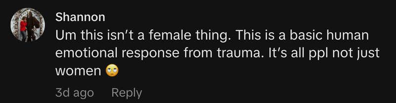 &ldquo;Um this isn&rsquo;t a female thing. This is a basic human emotional response from trauma. It&rsquo;s all ppl not just women 🙄&rdquo;