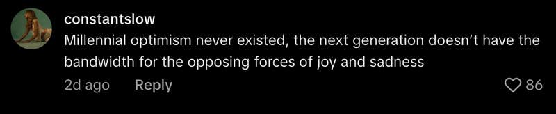 “Millennial optimism never existed, the next generation doesn’t have the bandwidth for the opposing forces of joy and sadness.”