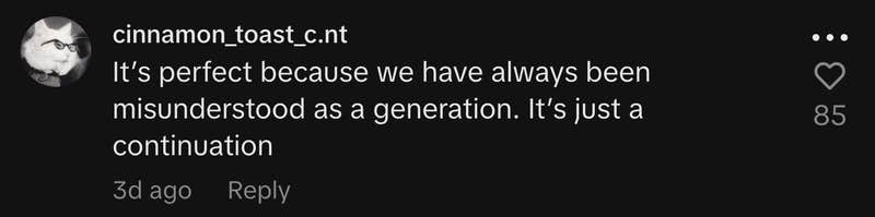 “It’s perfect because we have always been misunderstood as a generation. It’s just a continuation.”