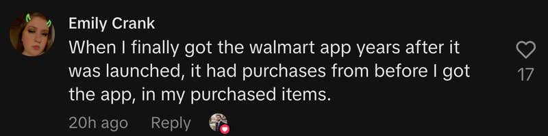 “When I finally got the walmart app years after it was launched, it had purchases from before I got the app, in my purchased items.”