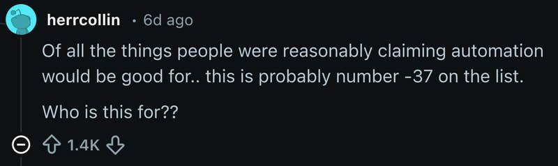 &ldquo;Of all the things people were reasonably claiming automation would be good for.. this is probably number -37 on the list. Who is this for??&rdquo;