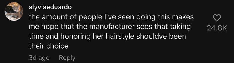 “the amount of people I've seen doing this makes me hope that the manufacturer sees that taking time and honoring her hairstyle shouldve been their choice.”