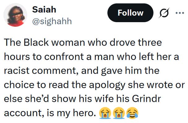 Tweet reading "The Black woman who drove three hours to confront a man who left her a racist comment, and gave him the choice to read the apology she wrote or else she’d show his wife his Grindr account, is my hero."