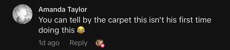 &ldquo;You can tell by the carpet this isn't his first time doing this 😂&rdquo;