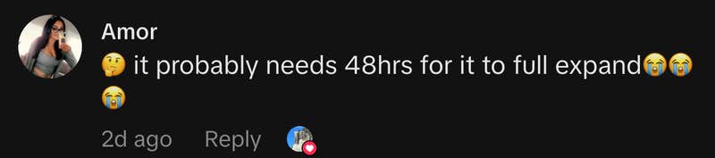 &ldquo;🤔 it probably needs 48hrs for it to full expand😭😭😭&rdquo;