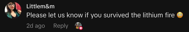 &ldquo;Please let us know if you survived the lithium fire 😳&rdquo;